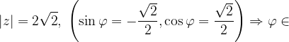 \dpi{120} \left | z \right |=2\sqrt{2}, \; \left ( \sin \varphi =-\frac{\sqrt{2}}{2},\cos \varphi =\frac{\sqrt{2}}{2} \right )\Rightarrow \varphi \in
